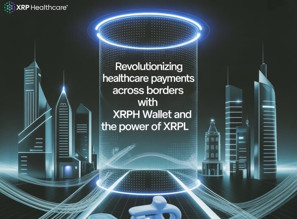 Cross-Border Healthcare Payments Made Easy with XRPH Wallet